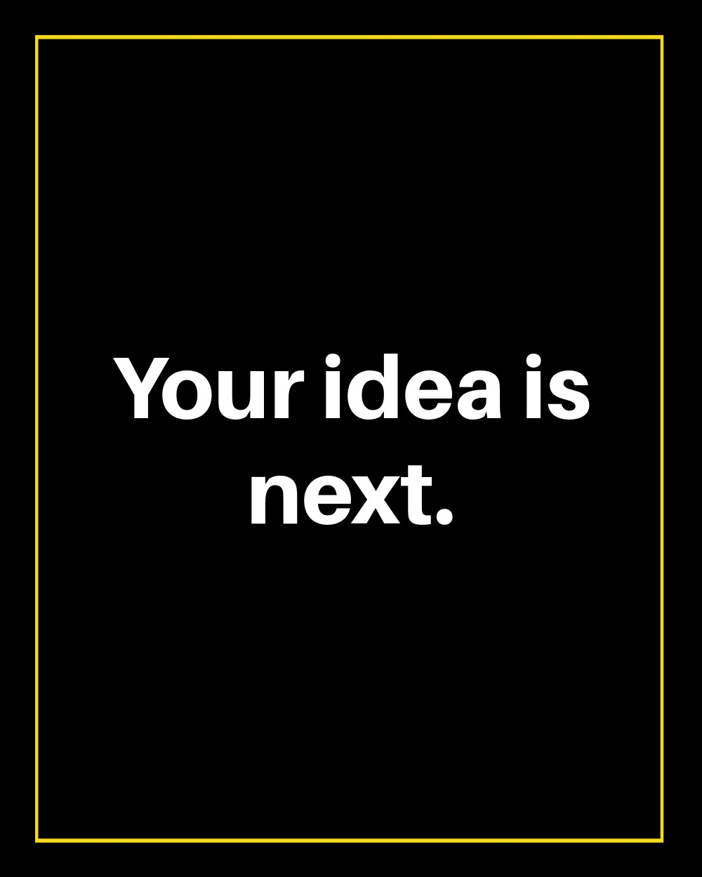 Your idea is next